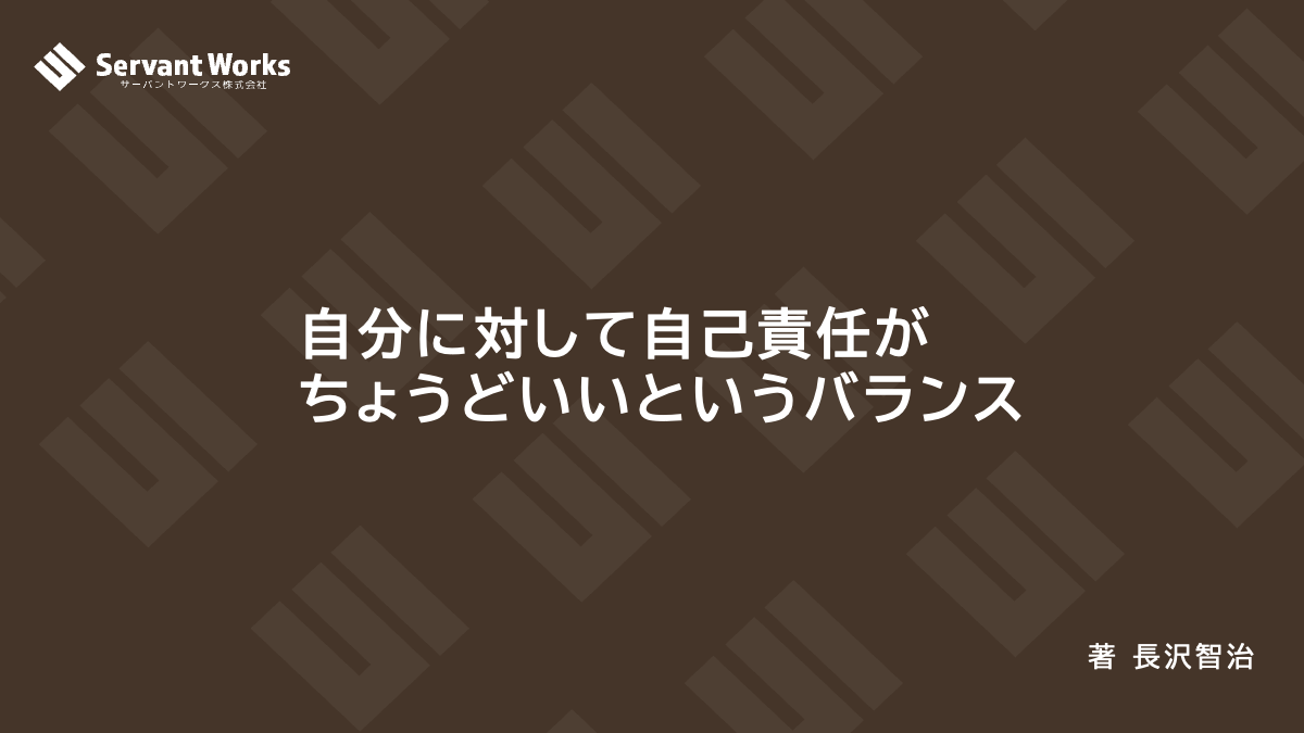 自分に対して自己責任がちょうどいいというバランス | サーバントワークス株式会社